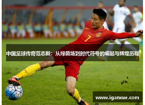中国足球传奇范志毅：从绿茵场到时代符号的崛起与辉煌历程