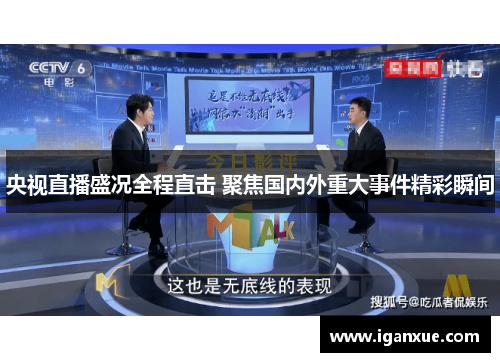 央视直播盛况全程直击 聚焦国内外重大事件精彩瞬间