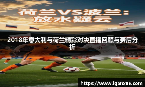 2018年意大利与荷兰精彩对决直播回顾与赛后分析