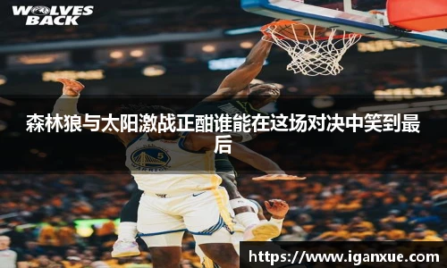 森林狼与太阳激战正酣谁能在这场对决中笑到最后